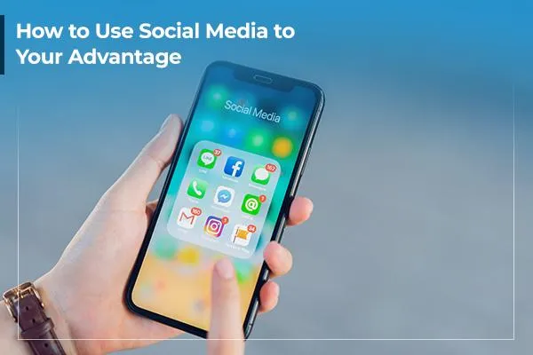 How to Use Social Media to Your Advantage