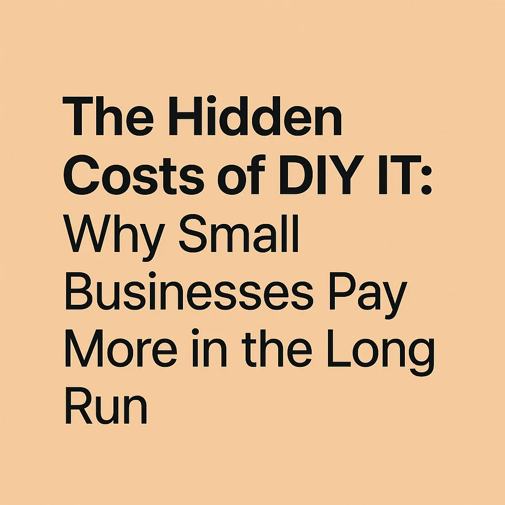 Professional blog cover image with the title “The Hidden Costs of DIY IT: Why Small Businesses Pay More in the Long Run” on a clean, minimalist background.