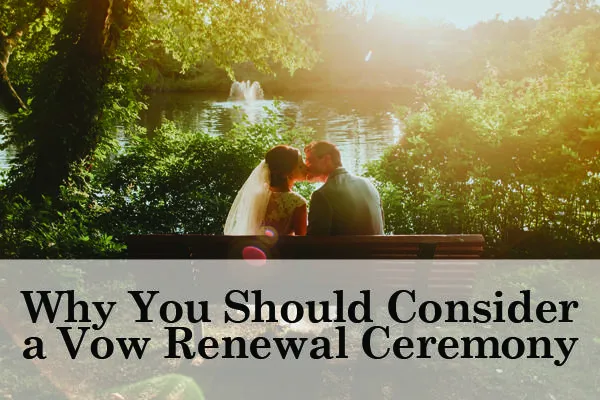 Why You Should Consider a Vow Renewal Ceremony