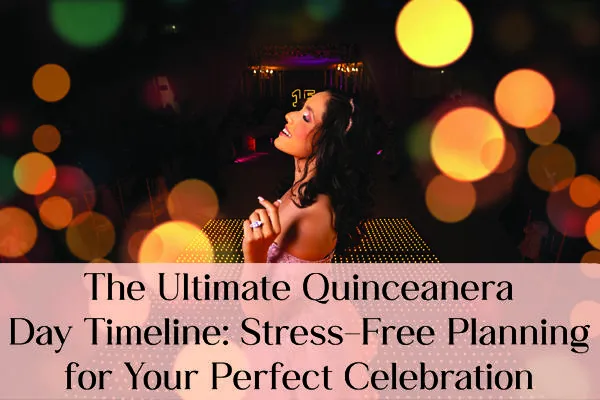 The Ultimate Quinceañera Day Timeline: Stress-Free Planning for Your Perfect Celebration
