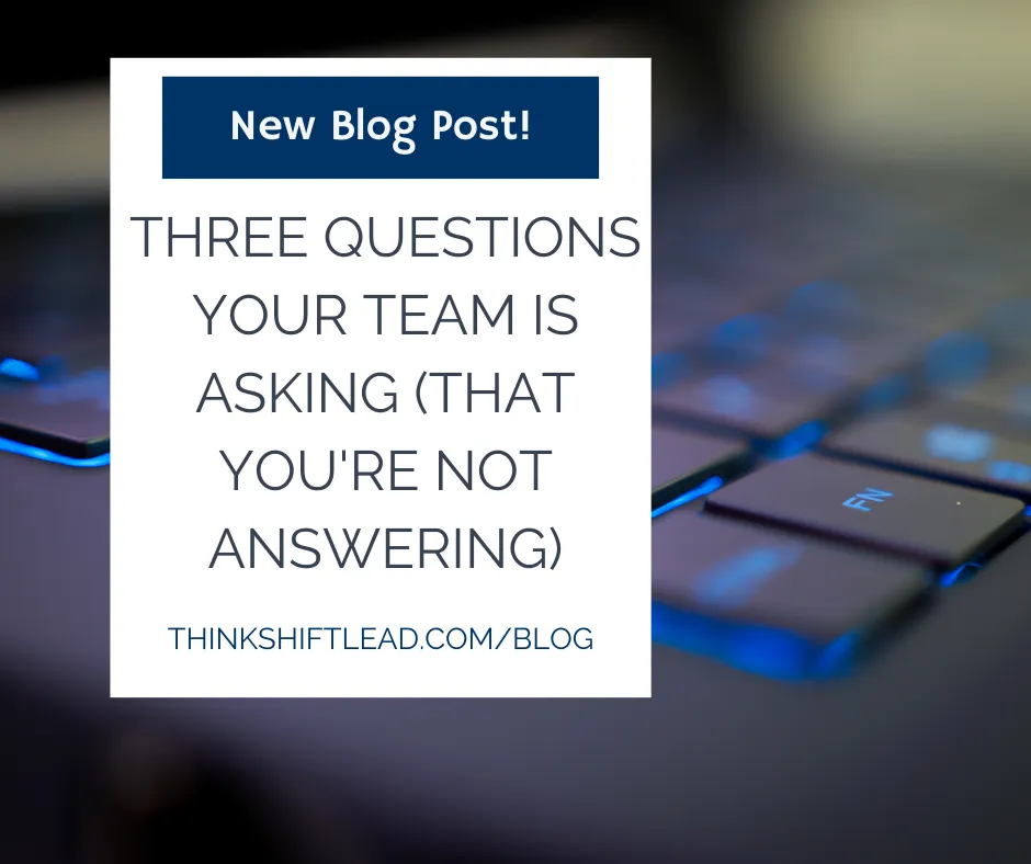 Three Questions Your Team Is Asking (That You're Not Answering)