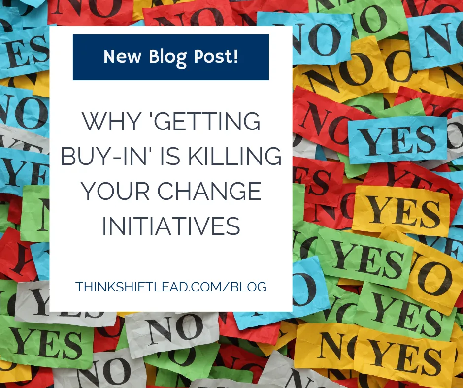 Why 'Getting Buy-In' Is Killing Your Change Initiatives