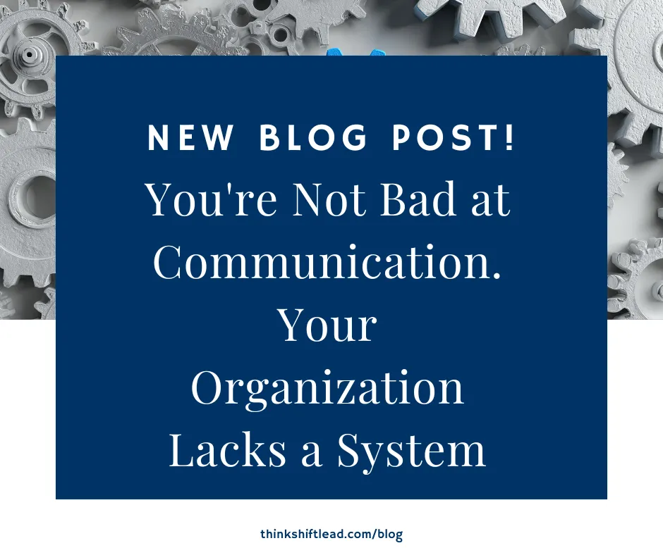 You're Not Bad at Communication. Your Organization Lacks a System