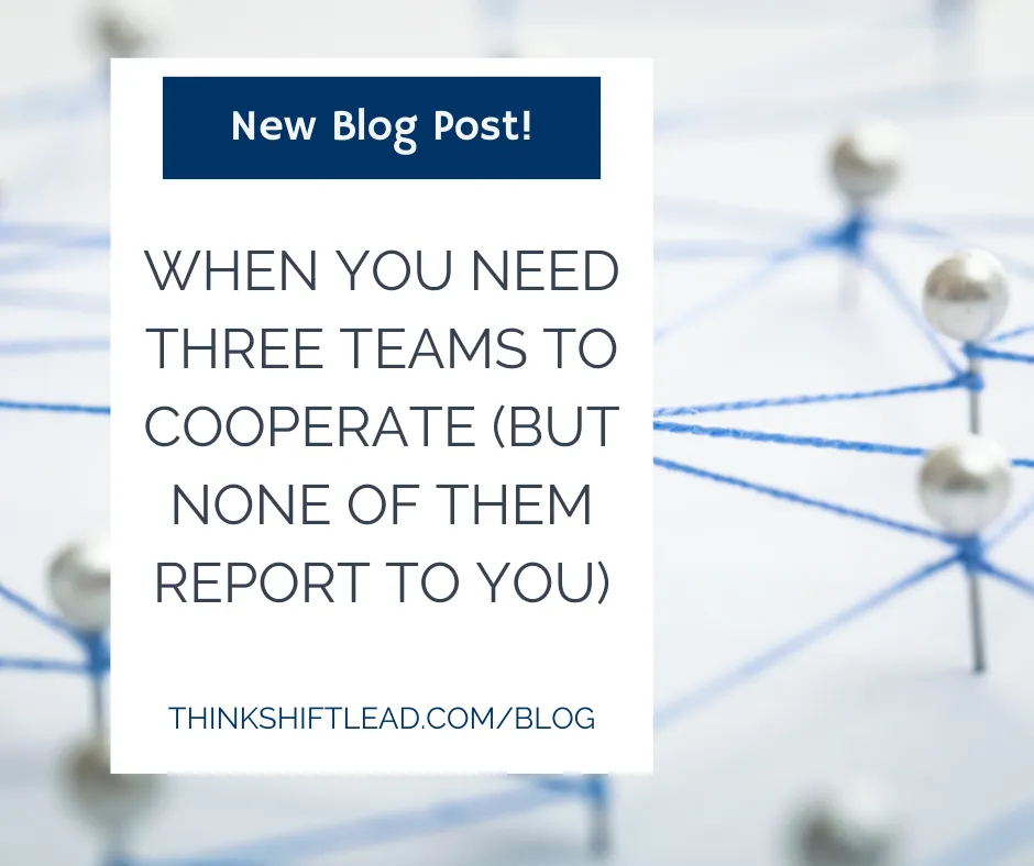 When You Need Three Teams to Cooperate (But None of Them Report to You)