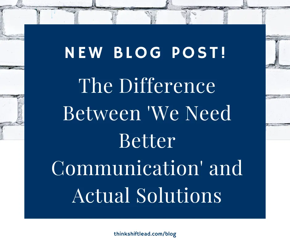 The Difference Between 'We Need Better Communication' and Actual Solutions
