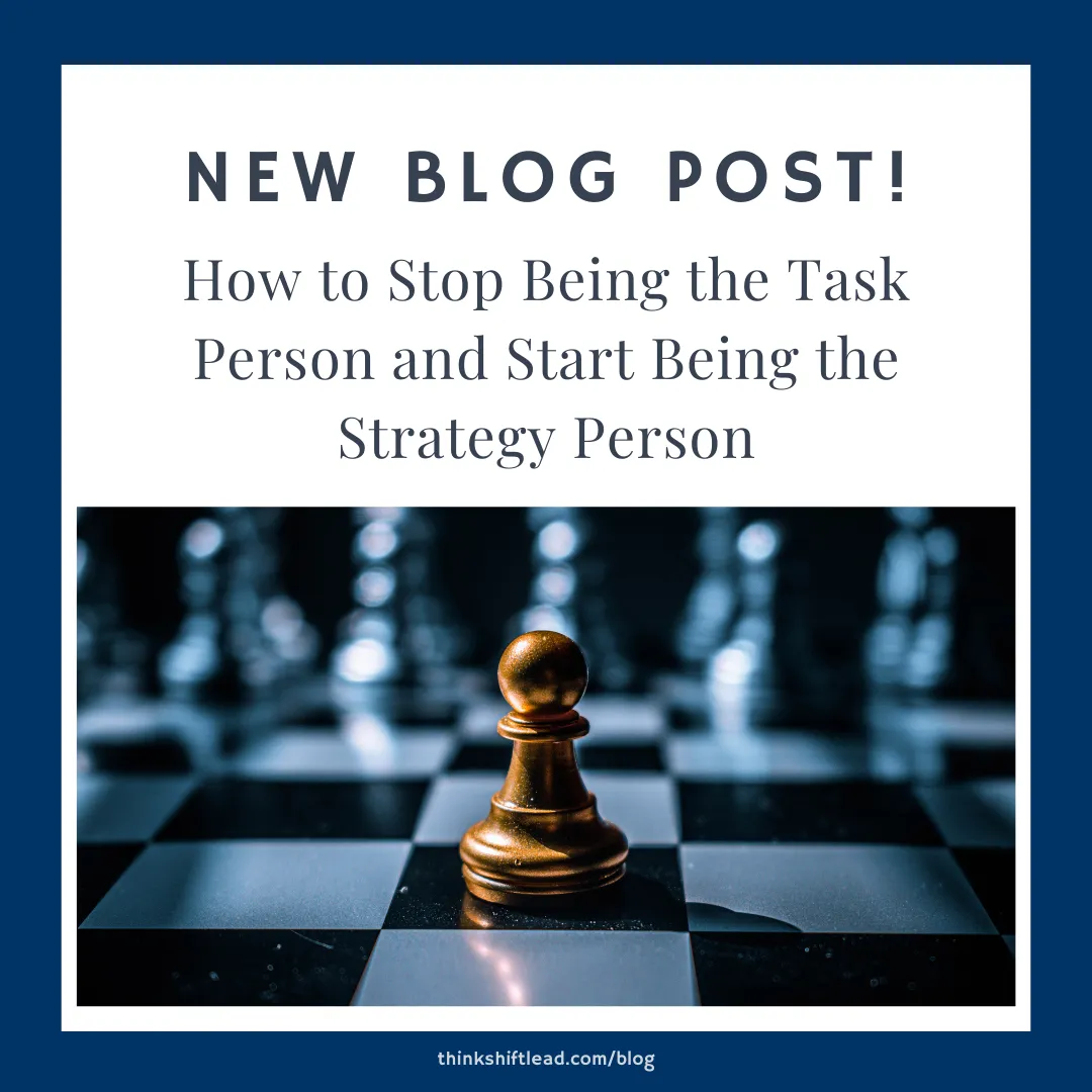 How to Stop Being the Task Person and Start Being the Strategy Person