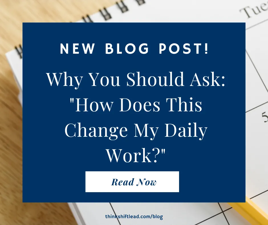 Why You Should Ask: "How Does This Change My Daily Work?"