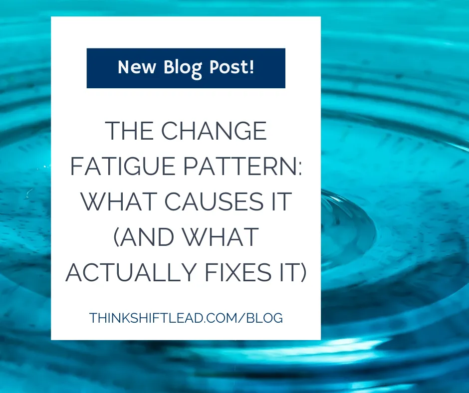 The Change Fatigue Pattern: What Causes It (And What Actually Fixes It)