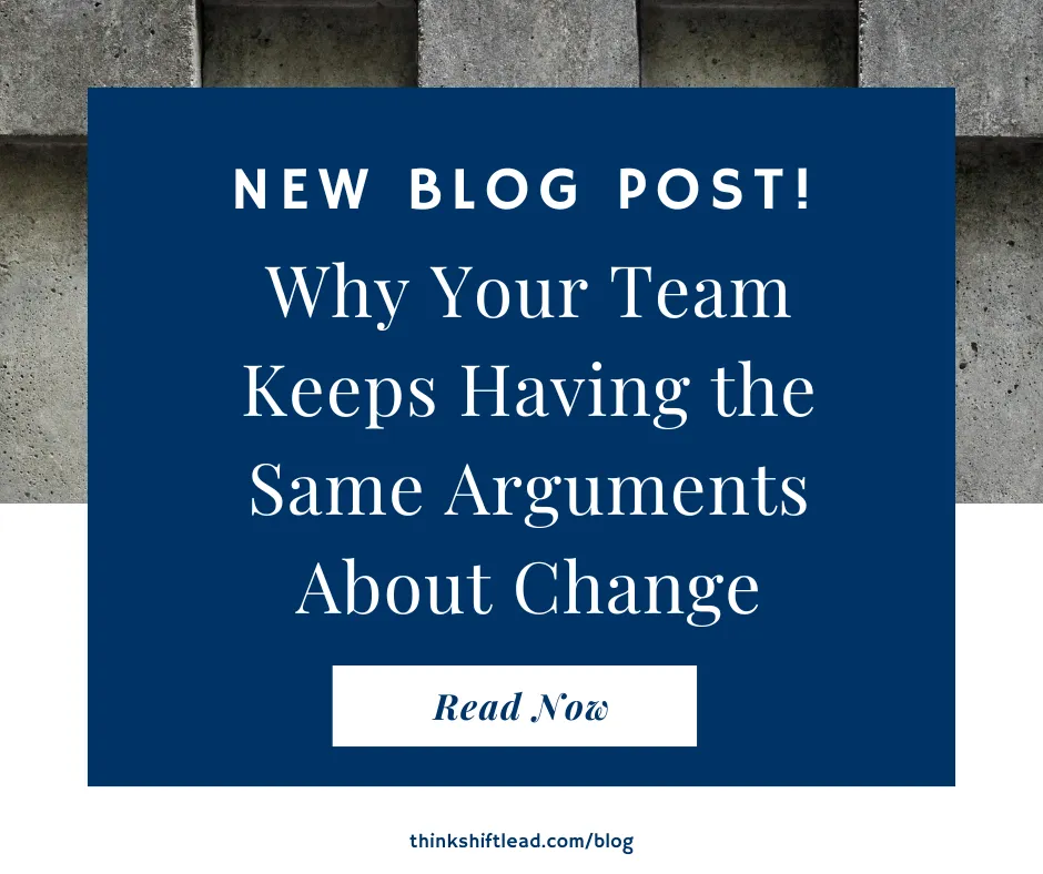 Why Your Team Keeps Having the Same Arguments About Change