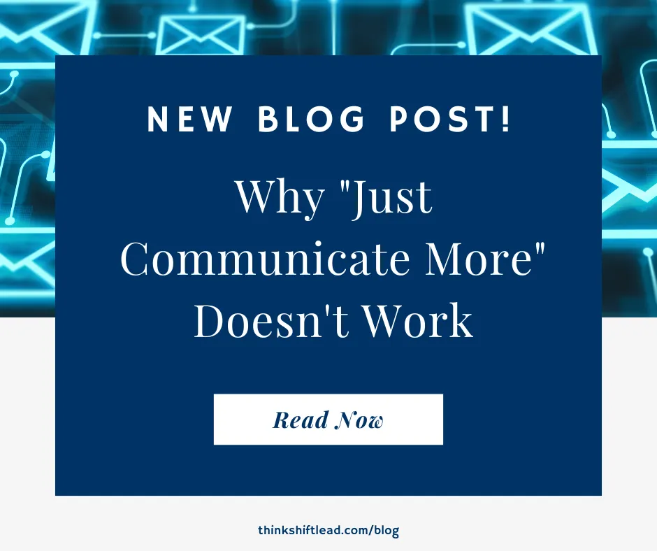 Why "Just Communicate More" Doesn't Work