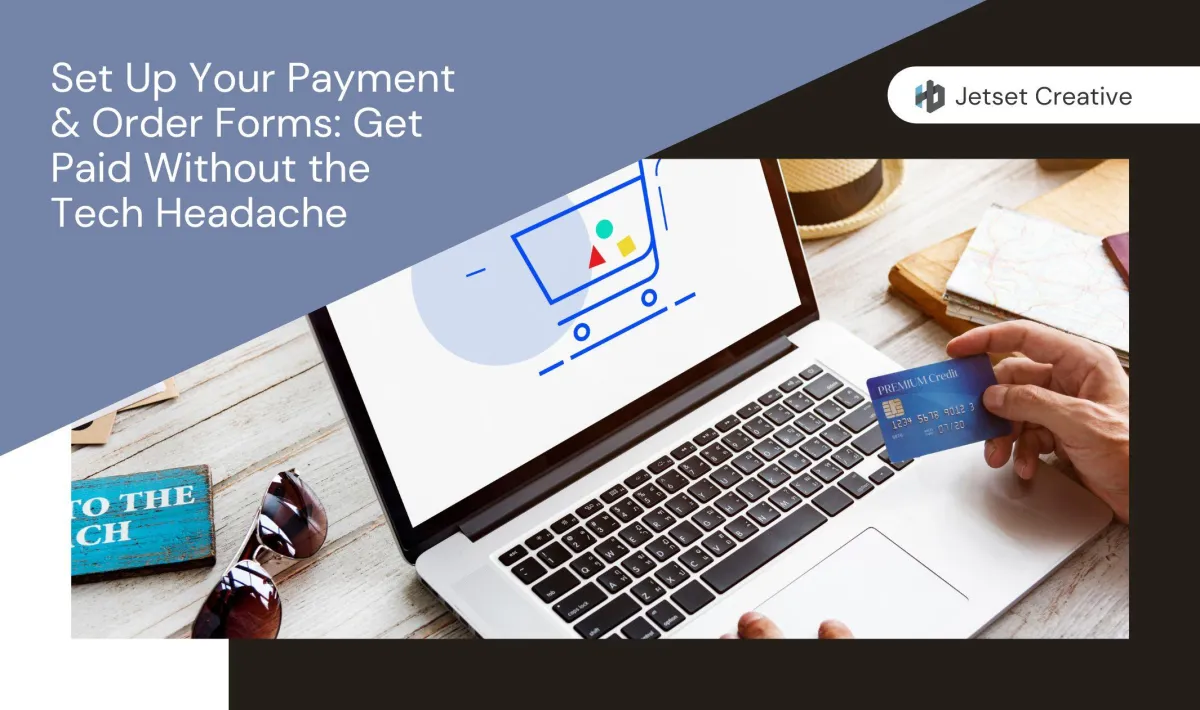 Set Up Your Payment & Order Forms: Get Paid Without the Tech Headache