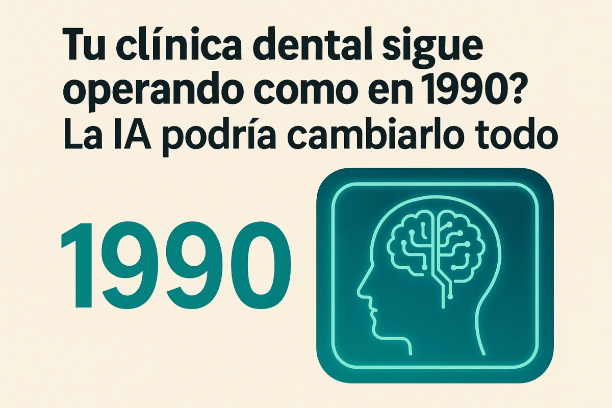 ¿Tu clínica dental sigue operando como en 1990? La inteligencia artificial podría cambiarlo todo