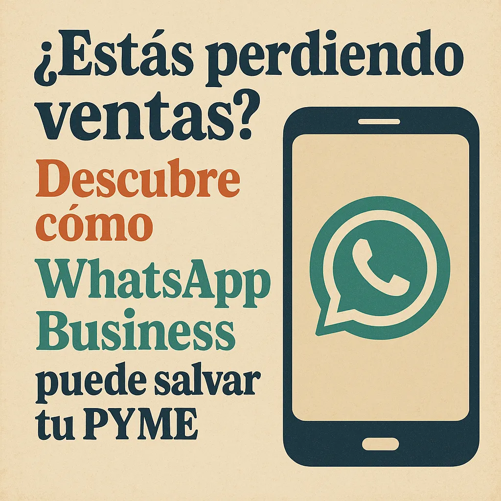 ¿Estás perdiendo ventas? Descubre cómo WhatsApp Business puede salvar tu PYME