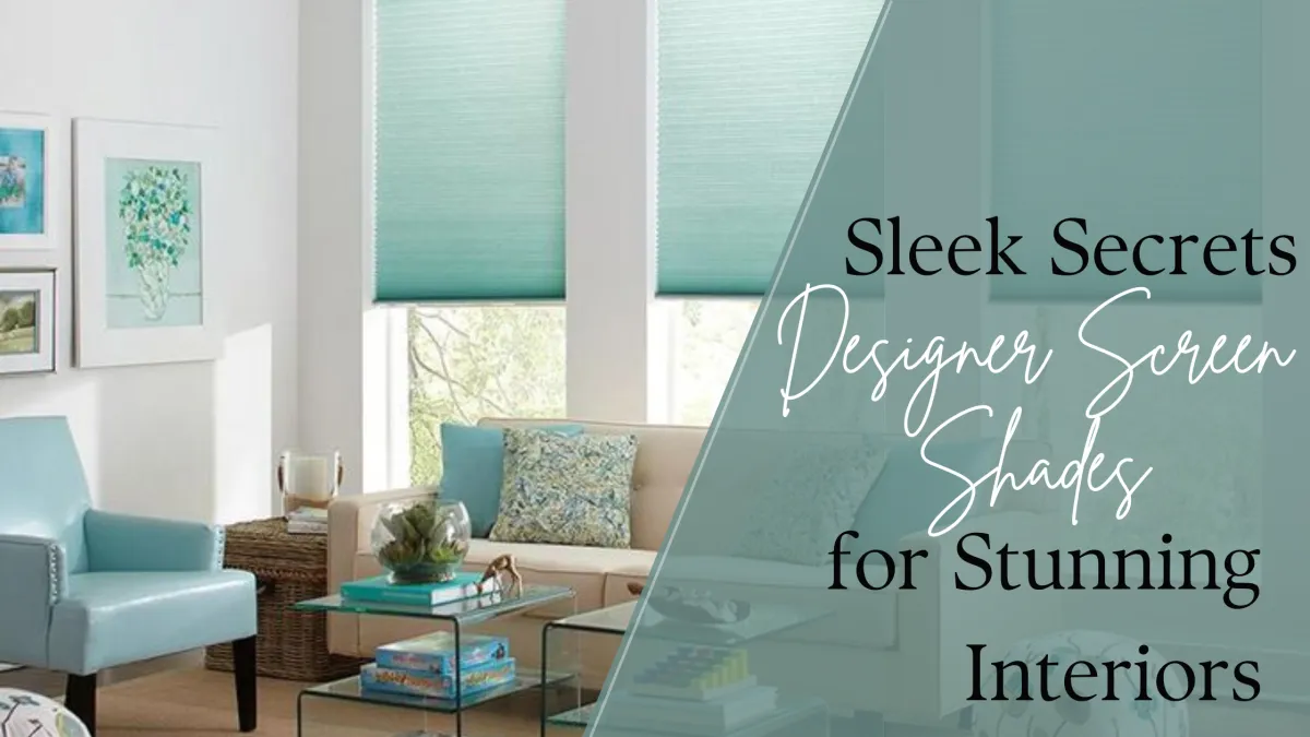 Sleek Secrets: Designer Screen Shades for Stunning Interiors