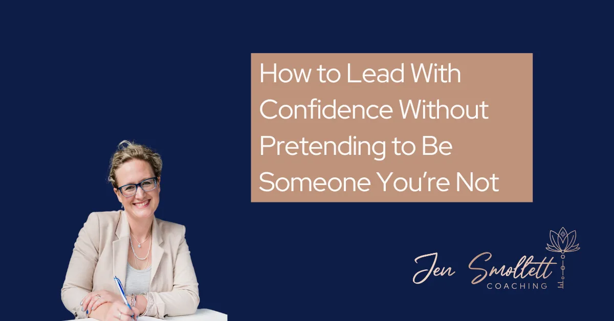 Jen Smollett Leadership Coach writes about How to lead with confidence without pretending to be someone you’re not