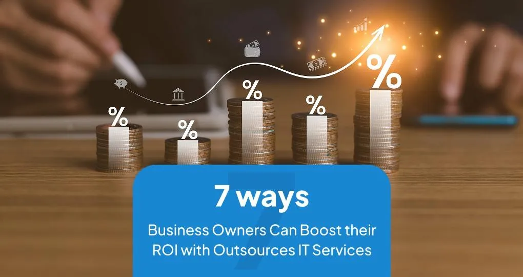 7 Ways Business Owners Can Boost Their ROI With Outsourced IT Services