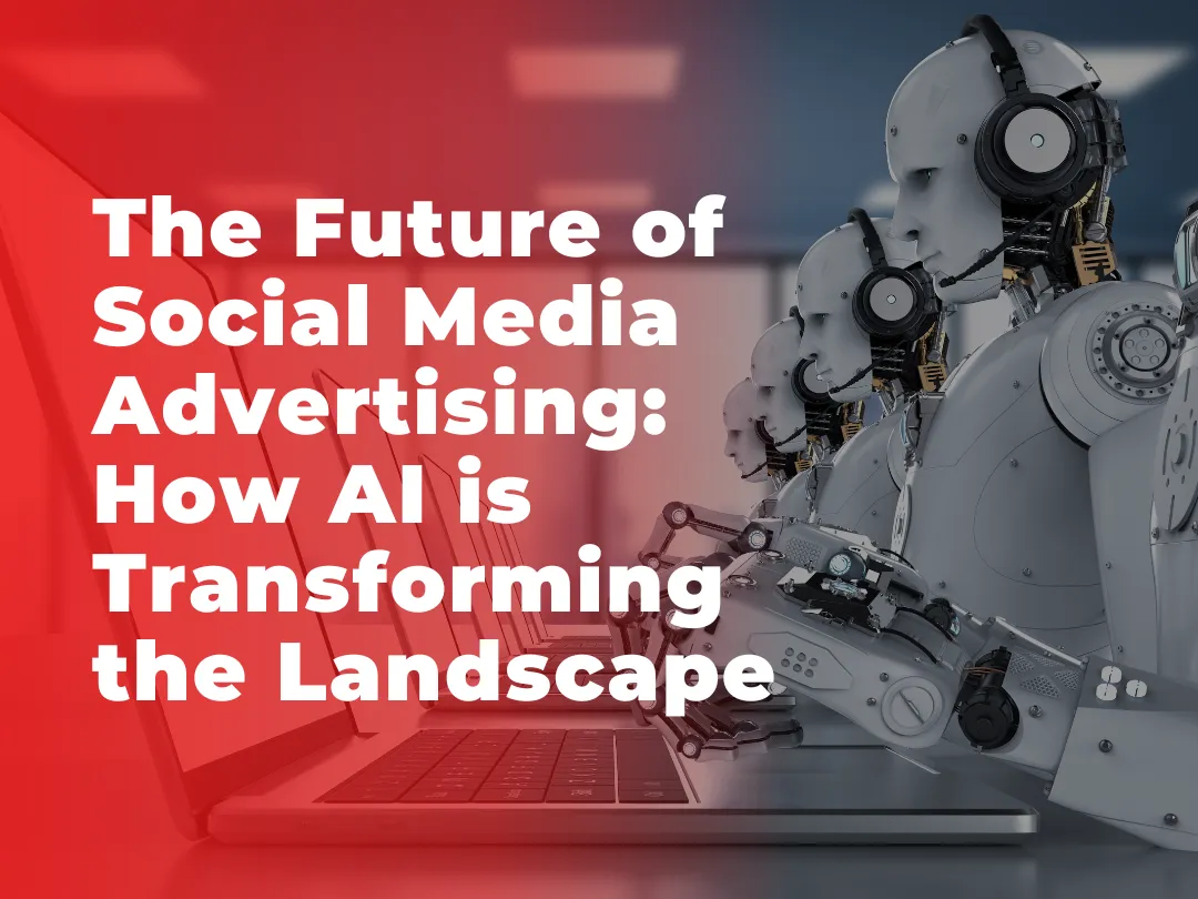 The Future of Social Media Advertising: How AI is Transforming the Landscape