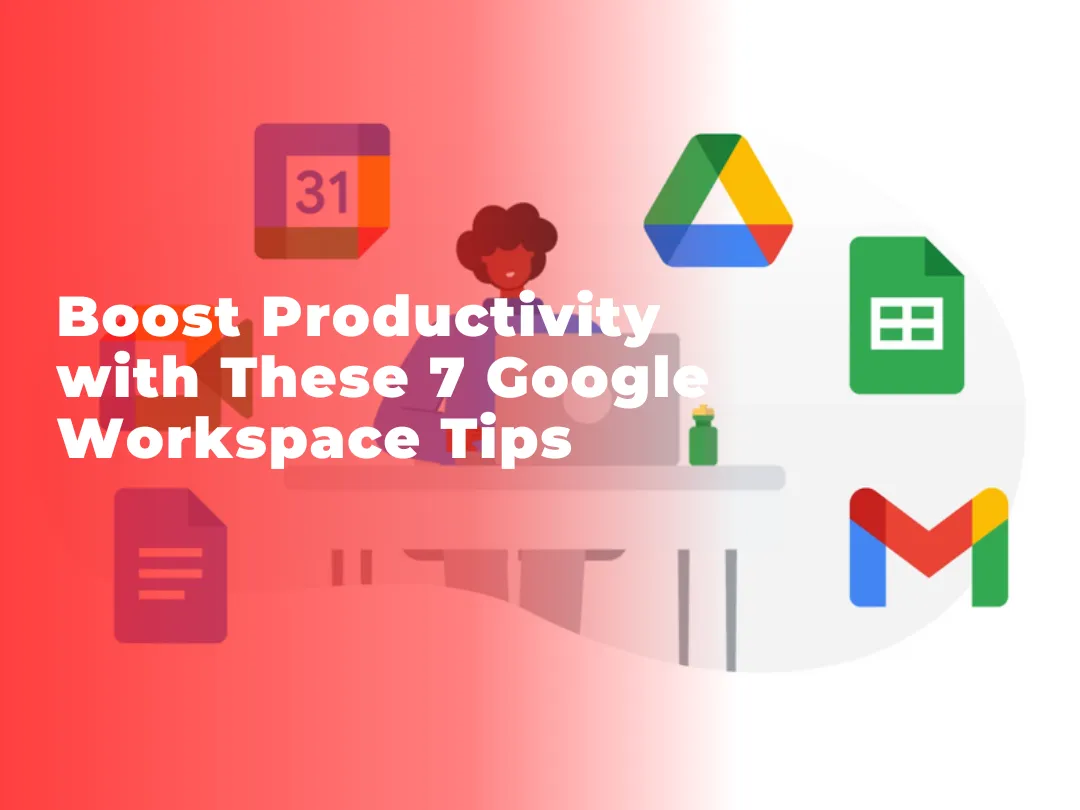 Boost Productivity with These 7 Google Workspace Tips