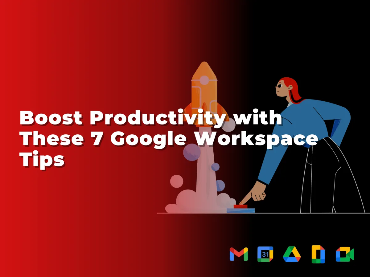 Boost Productivity with These 7 Google Workspace Tips