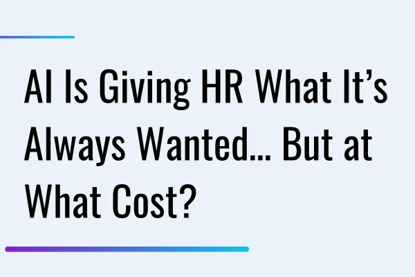 AI in HR: The transformation HR has wanted for decades but at what cost?
