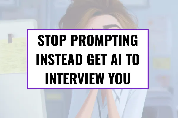 Stop prompting AI. Instead get it to interview you