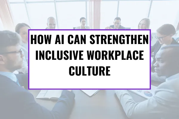 How AI Can Strengthen Inclusive Workplace Culture