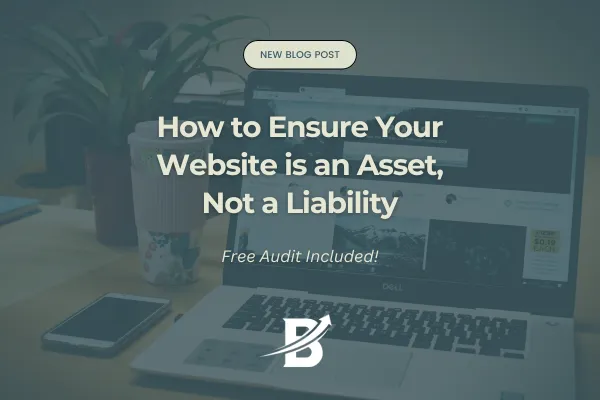 How to Ensure Your Website is an Asset, Not a Liability: Free Audit Included!