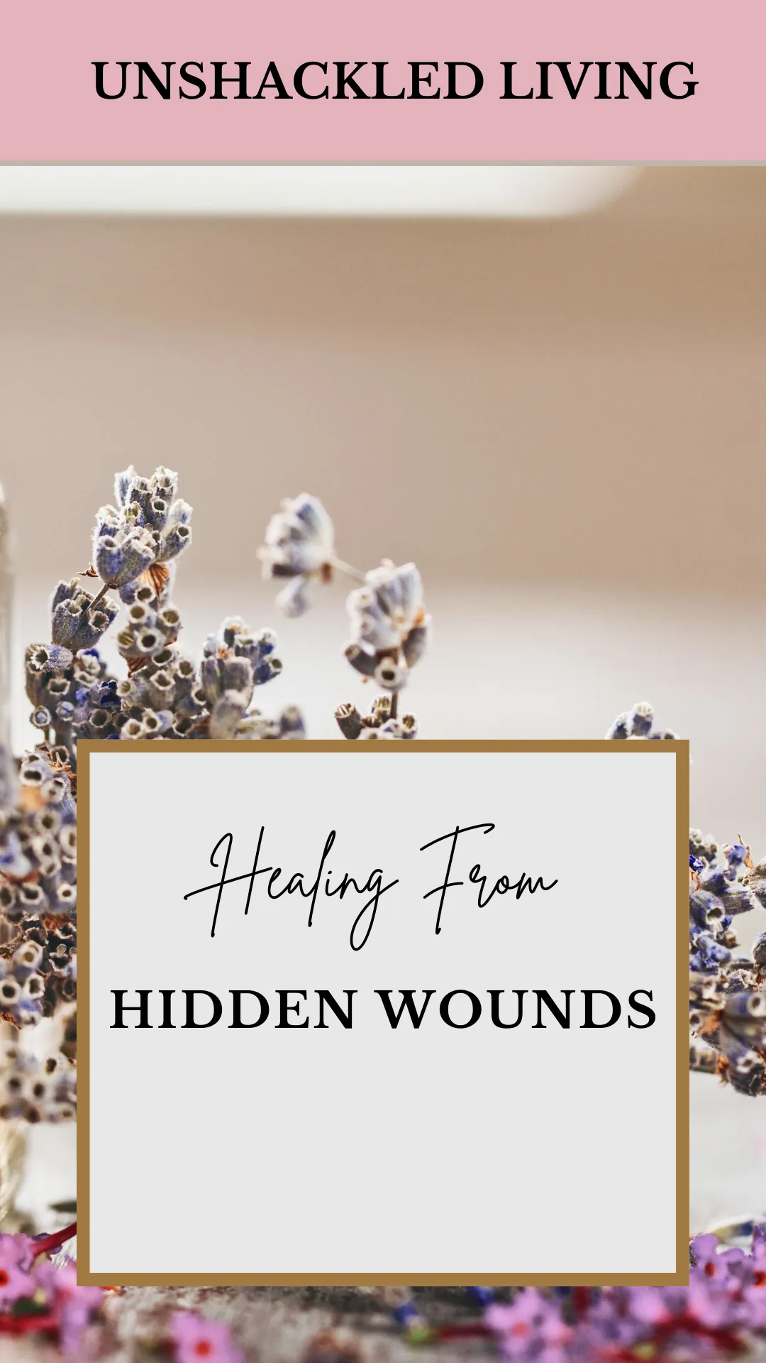 Healing from Hidden Wounds: Breaking Free from What’s Holding You Back