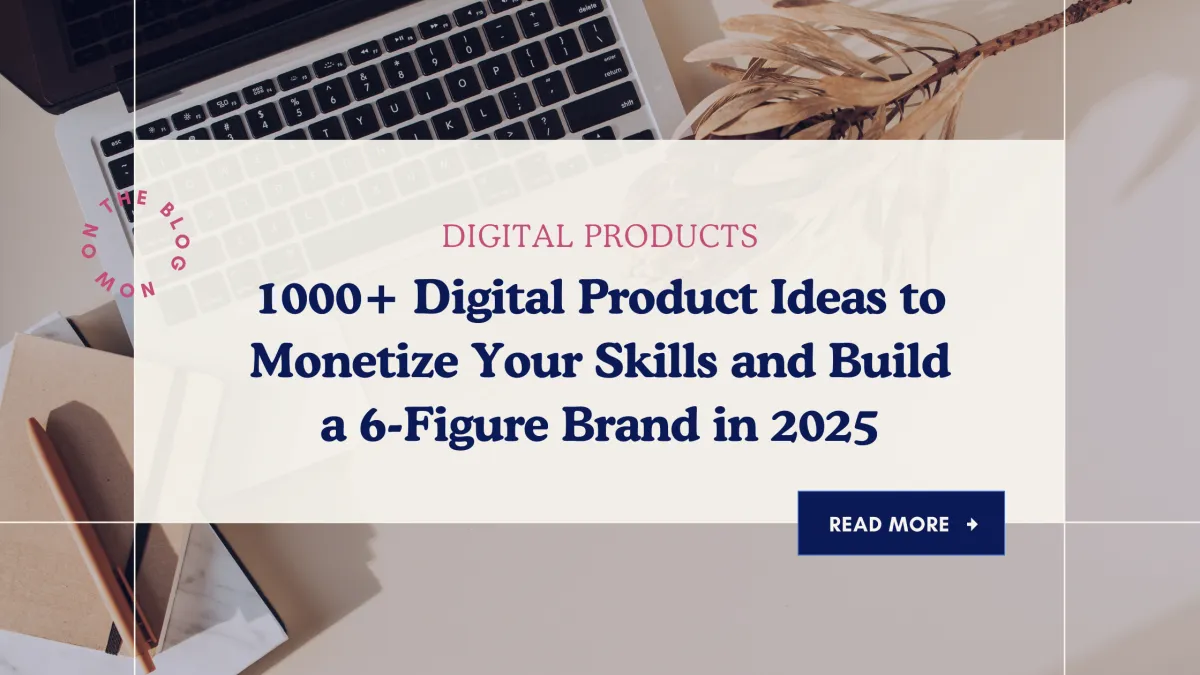 1000+ Digital Product Ideas to Monetize Your Skills and Build a 6-Figure Brand in 2025