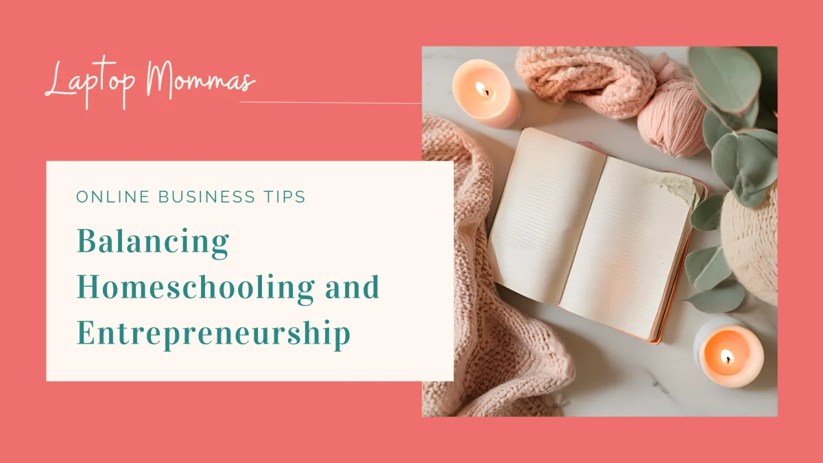 Balancing Homeschooling and Entrepreneurship: A Comprehensive Guide for Moms