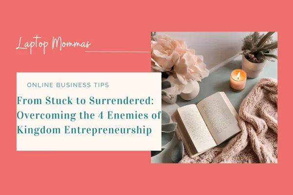 From Stuck to Surrendered: Overcoming the 4 Enemies of Kingdom Entrepreneurship