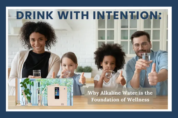 Drink with Intention: Why Alkaline Water is the Foundation of Wellness
