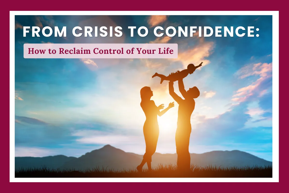 From Crisis to Confidence: How to Reclaim Control of Your Life