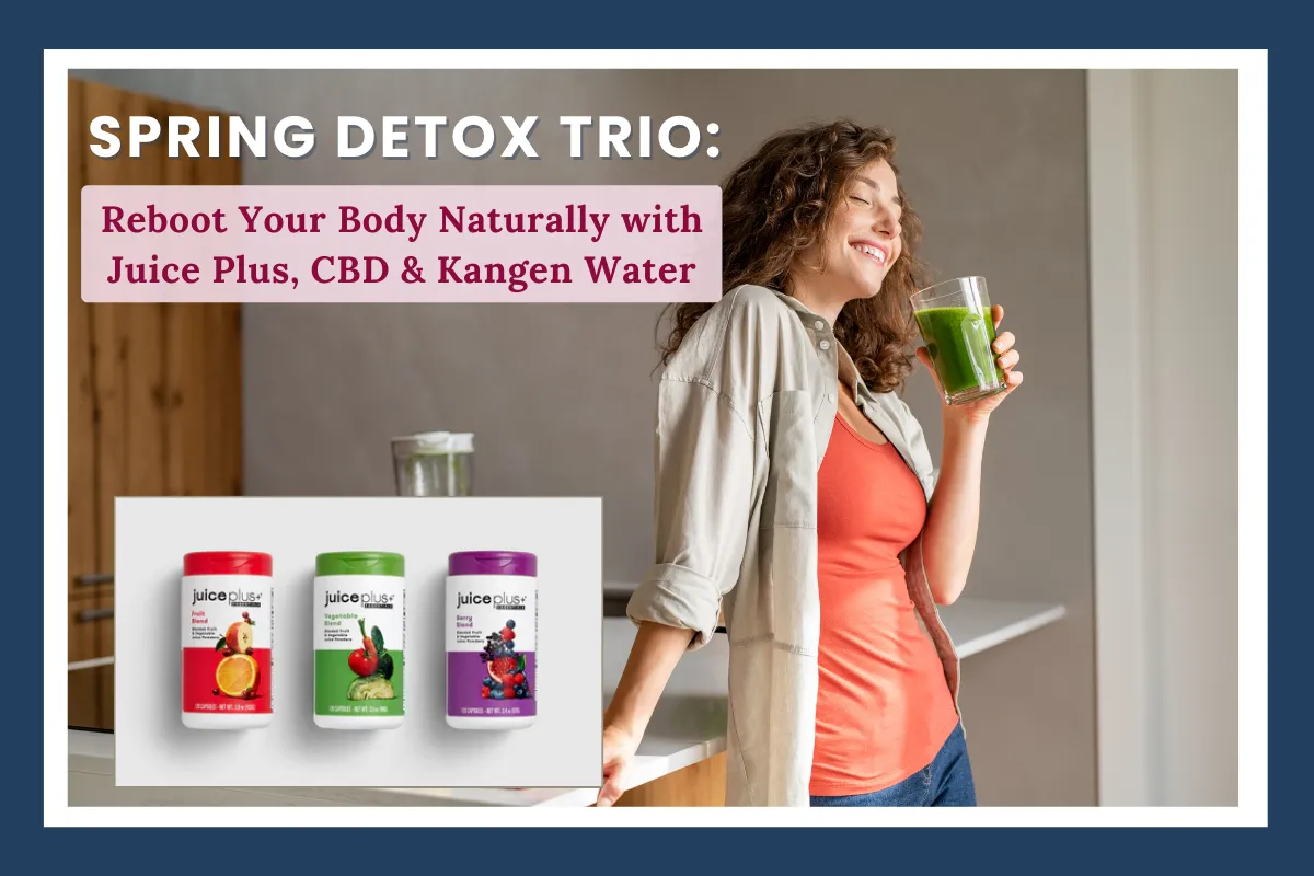 Spring Detox Trio: Reboot Your Body Naturally with Juice Plus, CBD & Kangen Water