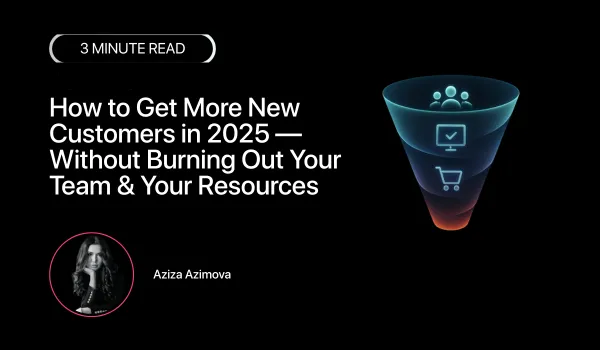 How to Get More New Customers in 2025 — Without Burning Out Your Team & Your Resources