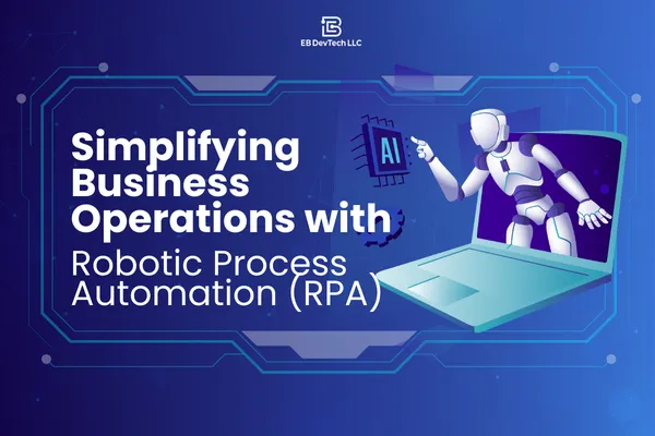 Simplifying Business Operations with Robotic Process Automation (RPA)