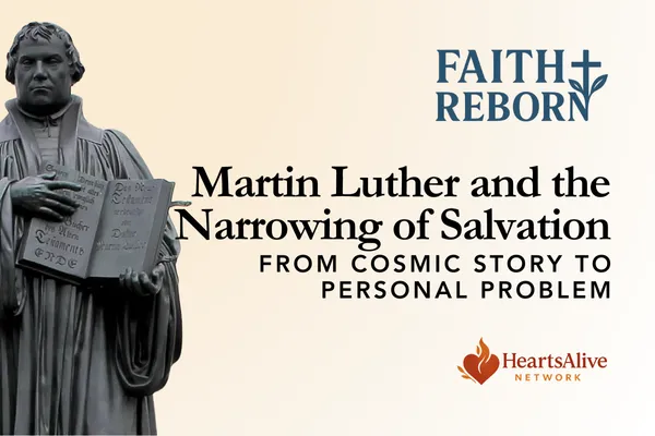 Martin Luther and the Narrowing of Salvation: From Cosmic Story to Personal Problem