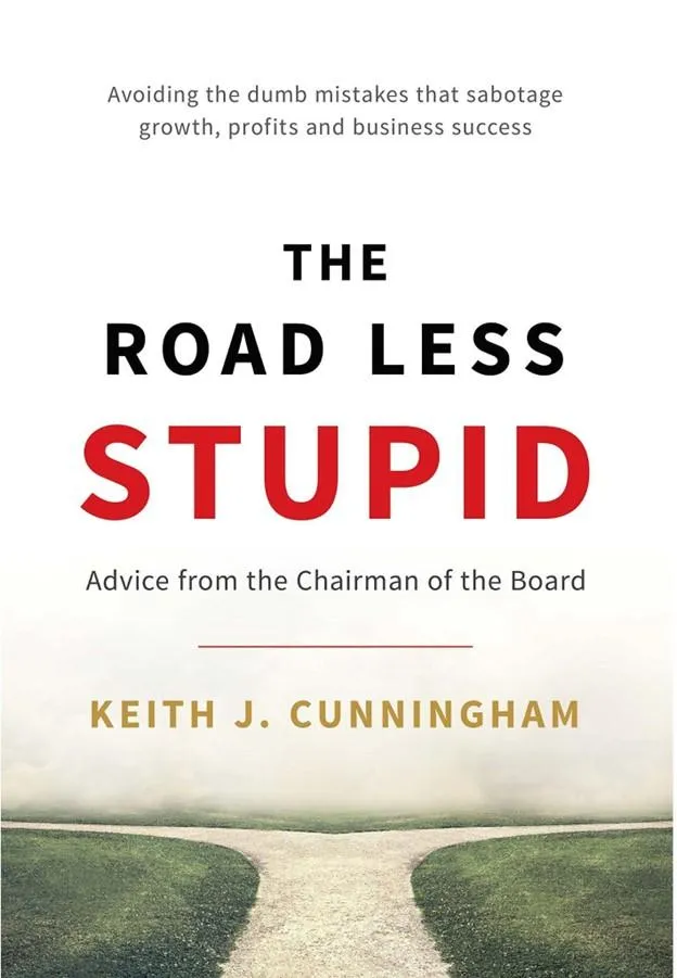 The Road Less Stupid by Keith J. Cunningham