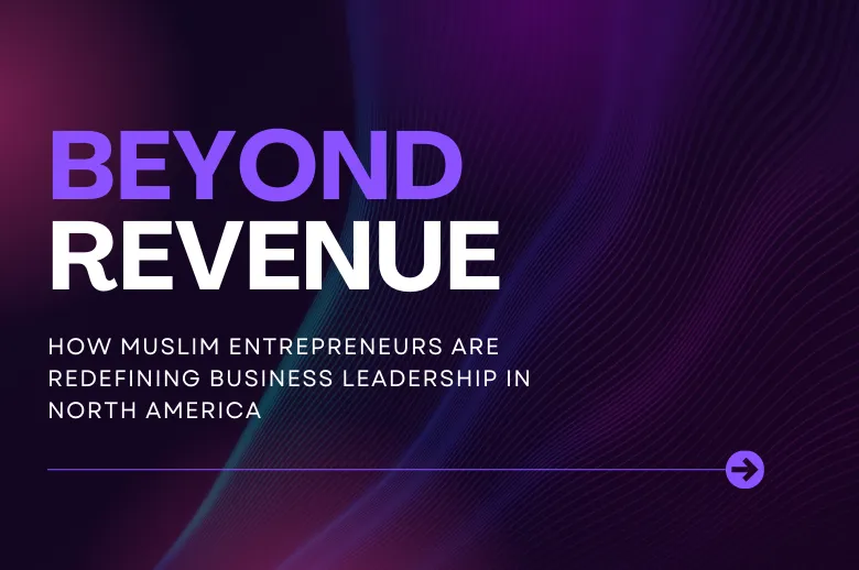 How Muslim Entrepreneurs Are Redefining Business Leadership in North America