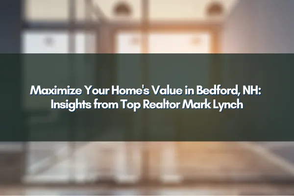 Bedford NH Real Estate Market Insights with Realtor Mark Lynch