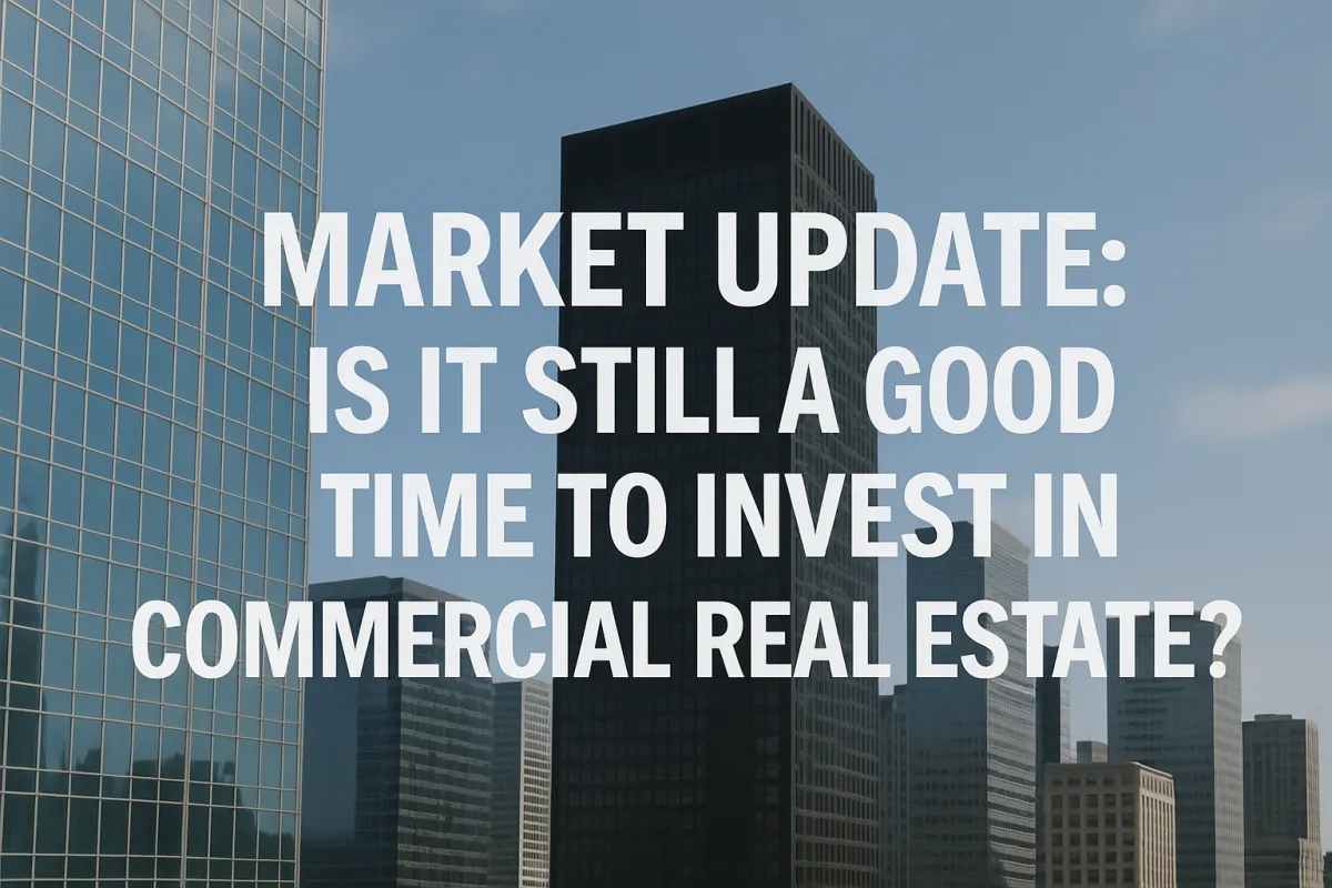 Market Update: Is It Still a Good Time to Invest in Commercial Real Estate?
