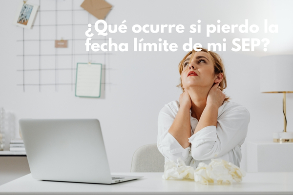 ¿Qué ocurre si pierdo la fecha límite de mi SEP?
