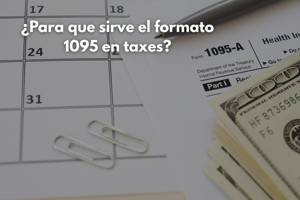 ¿Para qué sirve el Formato 1095 en tus taxes? Guía completa para entenderlo