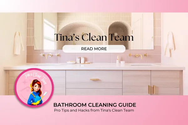 TINA'S CLEAN TEAM EXPERT GUIDE: DOMINATING BATHROOM CLEANING WITH PRO TIPS
