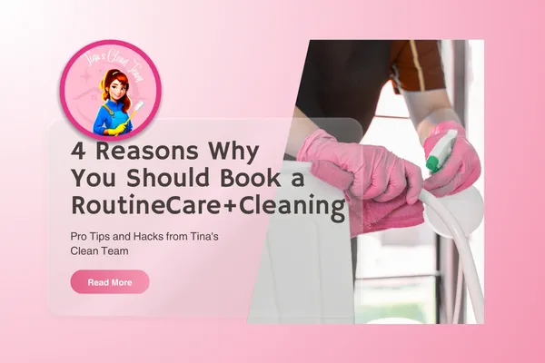 4 Reasons Why You Should Book a RoutineCare+Cleaning