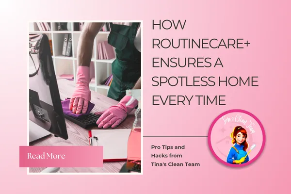 How RoutineCare+ Ensures a Spotless Home Every Time