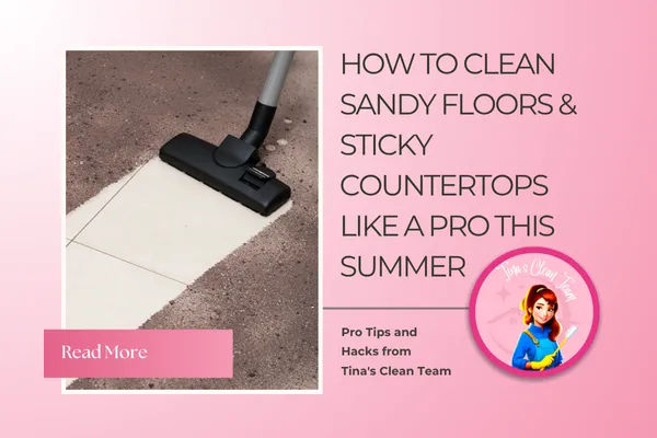 How to Clean Sandy Floors & Sticky Countertops Like a Pro This Summer

