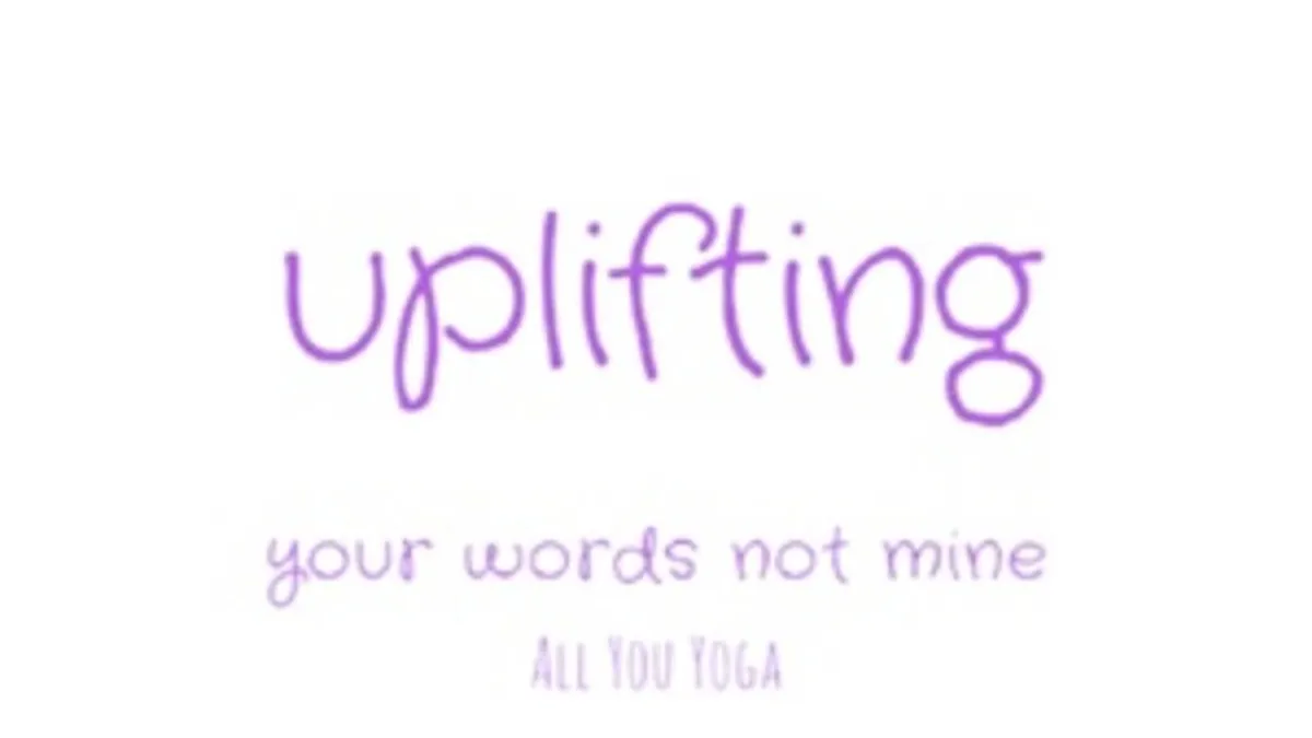 Uplifting - Your words, not mine