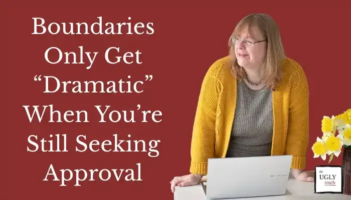 Boundaries Only Get “Dramatic” When You’re Still Seeking Approval