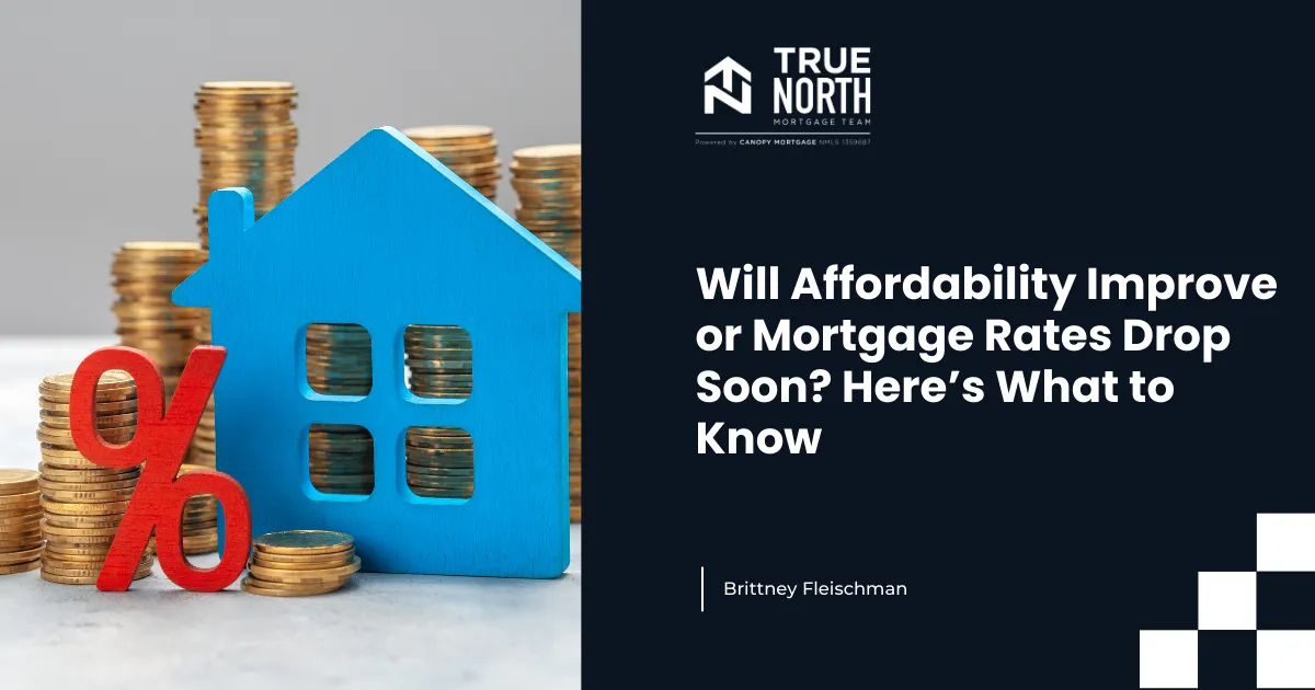 Will Affordability Improve or Mortgage Rates Drop Soon? Here’s What to Know